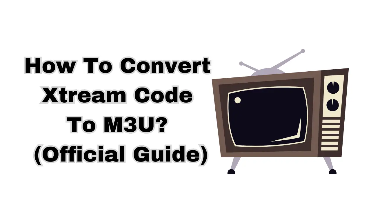 How To Convert Xtream Code To M3U (Official Guide)