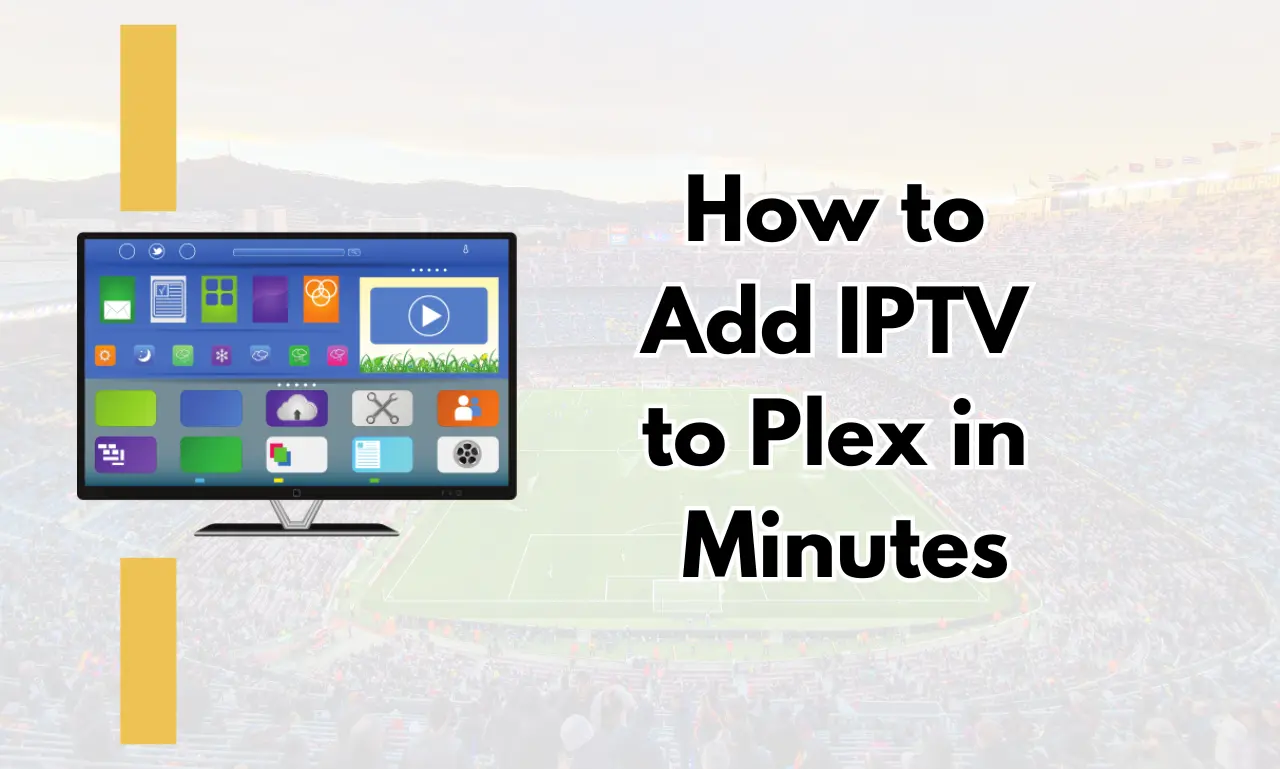 How to Add IPTV to Plex in Minutes [Unlock Endless Entertainment]