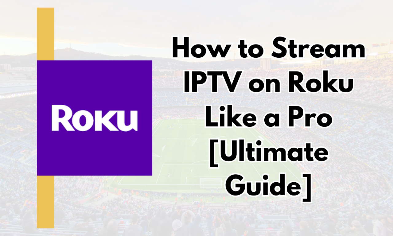 How to Stream IPTV on Roku Like a Pro [Ultimate Guide]